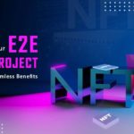 Your E2E NFT Project To Gain Seamless Benefits