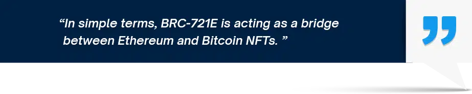 In simple terms, BRC-721E is acting as a bridge between Ethereum and Bitcoin NFTs. 