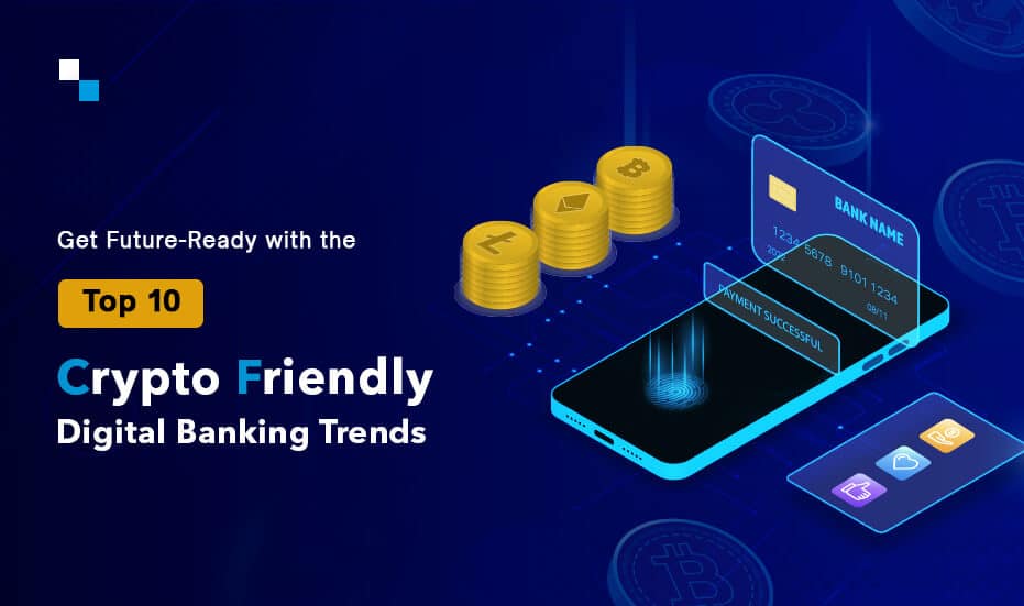 Top 10 Trends to Count on Crypto Friendly Digital Banking Solution