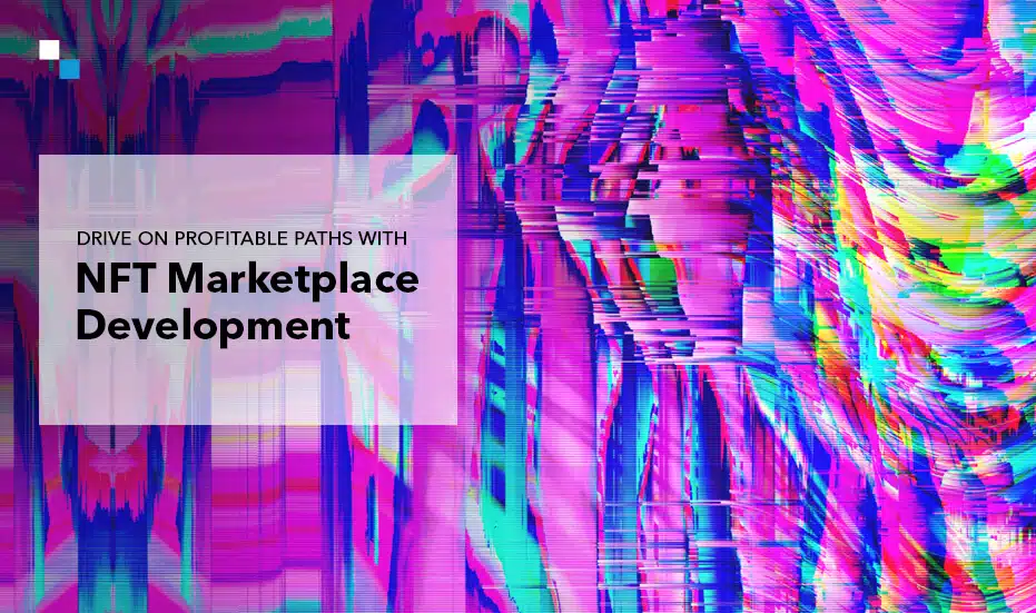 Drive on Profitable Paths- Proceed With NFT Marketplace Development