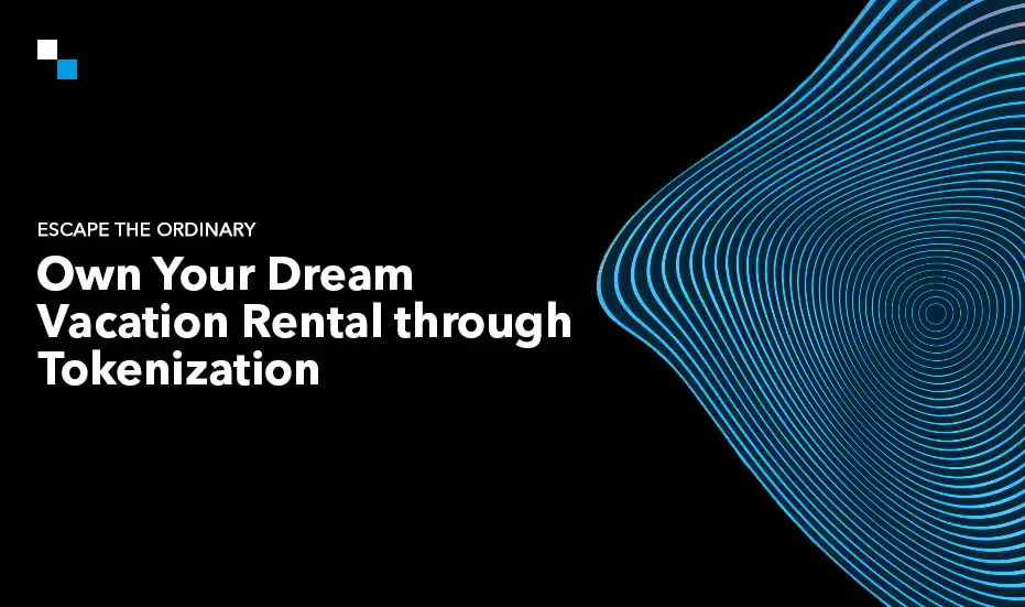 Escape the Ordinary. Own Your Dream Vacation Rental through Tokenization