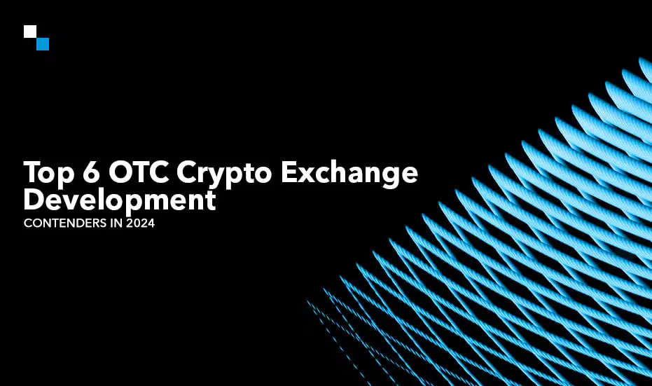 Top 6 OTC Crypto Exchange Development Contenders in 2024 - banner