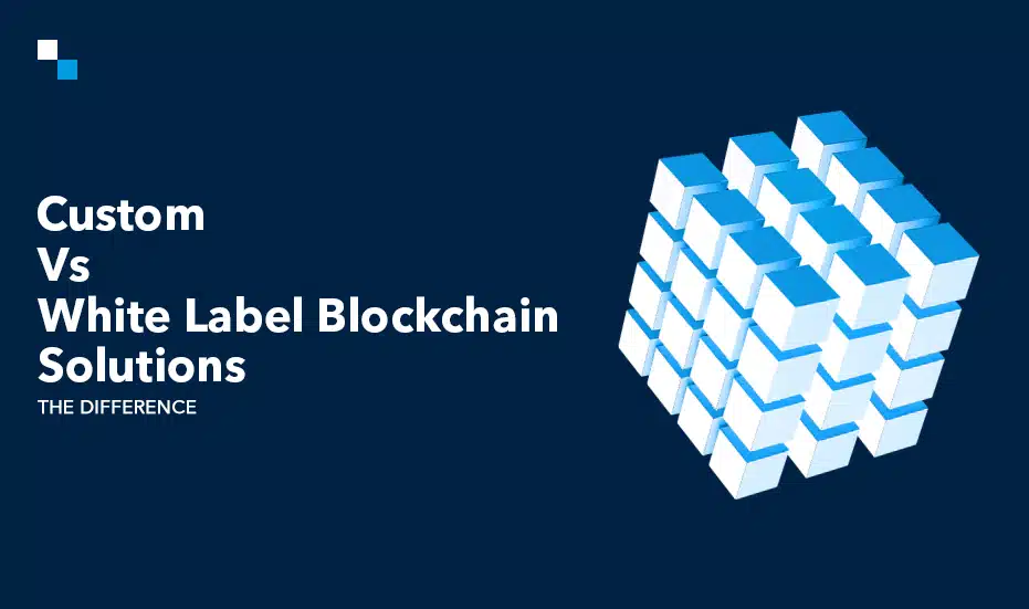 Custom vs White Label Blockchain,White Label Blockchain,White Label Blockchain Solutions,custom blockchain development,White Label Blockchain Platforms