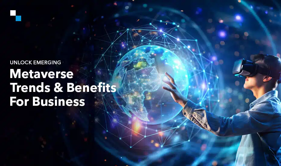 Unlock Emerging Metaverse Trends & Benefits For Business